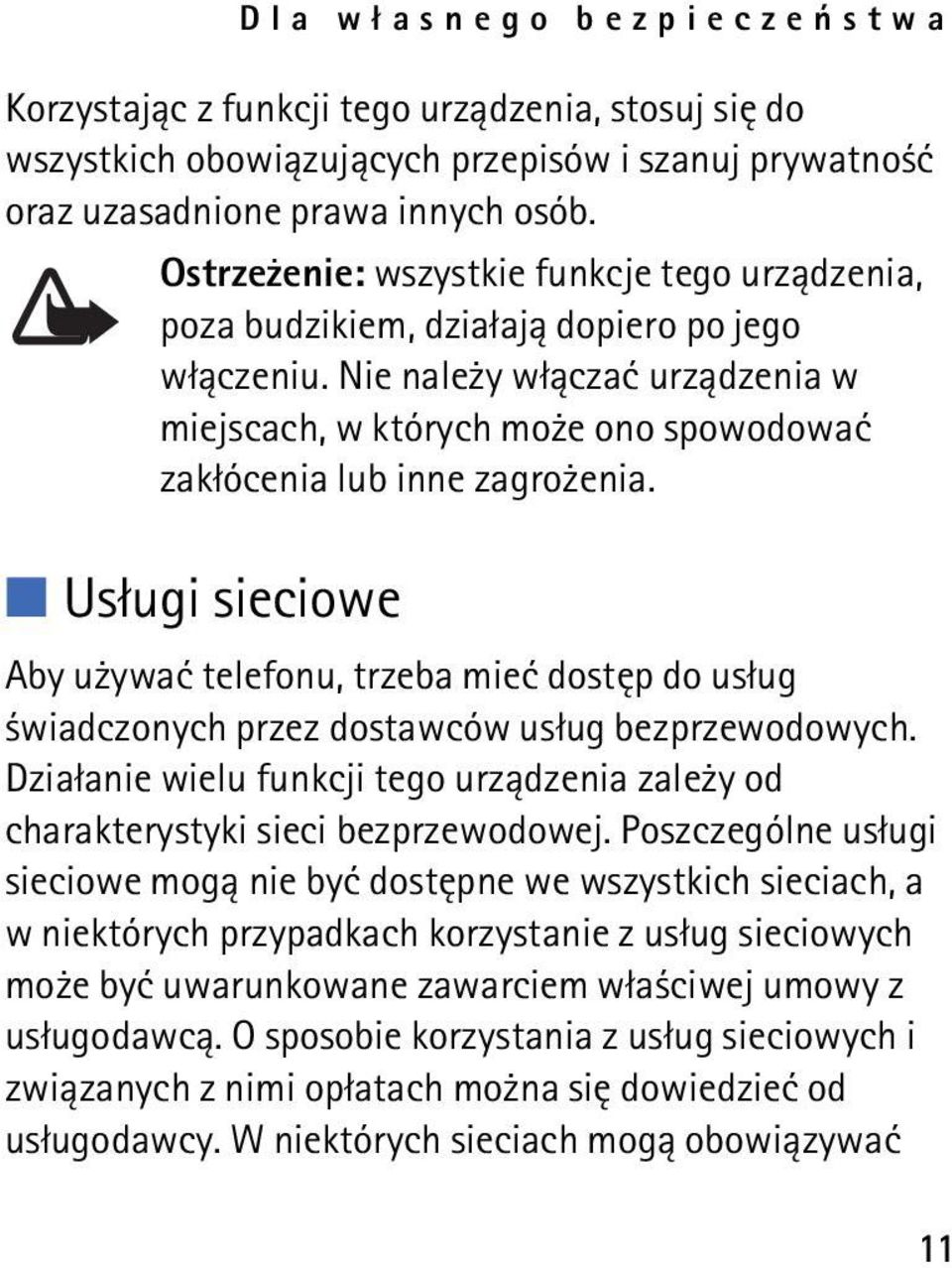 Nie nale y w³±czaæ urz±dzenia w miejscach, w których mo e ono spowodowaæ zak³ócenia lub inne zagro enia.