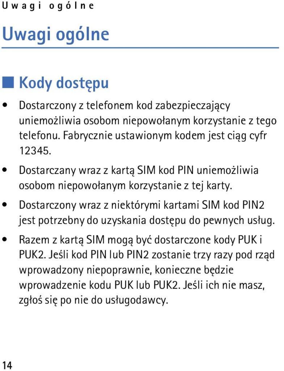 Dostarczony wraz z niektórymi kartami SIM kod PIN2 jest potrzebny do uzyskania dostêpu do pewnych us³ug.