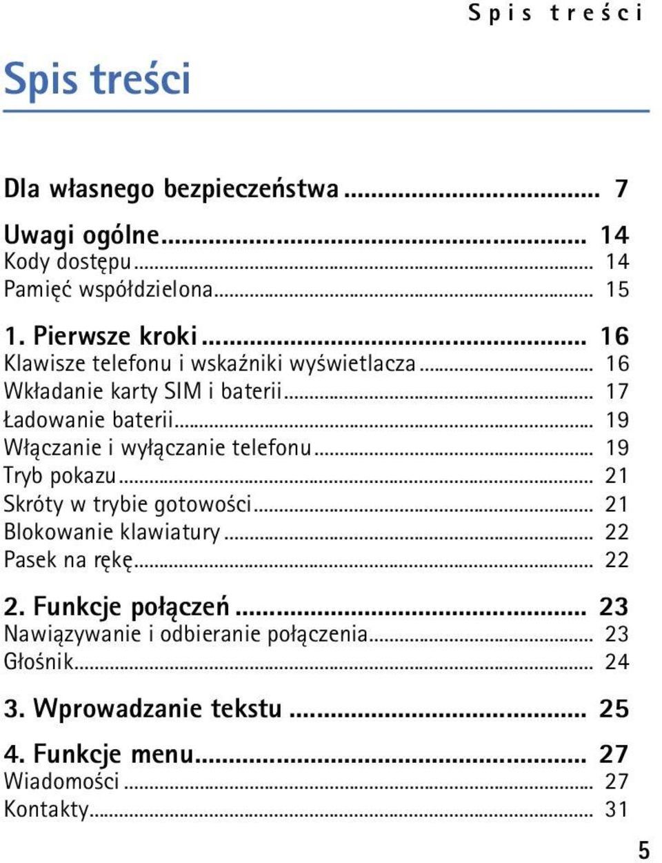 .. 19 W³±czanie i wy³±czanie telefonu... 19 Tryb pokazu... 21 Skróty w trybie gotowo ci... 21 Blokowanie klawiatury... 22 Pasek na rêkê.
