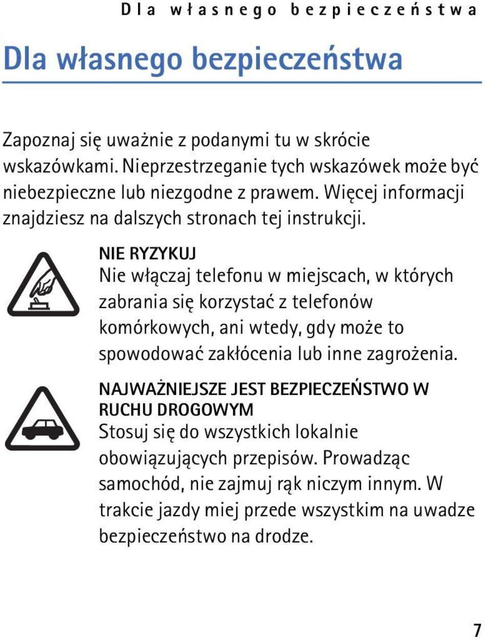NIE RYZYKUJ Nie w³±czaj telefonu w miejscach, w których zabrania siê korzystaæ z telefonów komórkowych, ani wtedy, gdy mo e to spowodowaæ zak³ócenia lub inne zagro