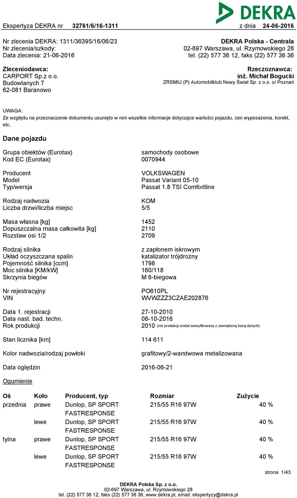 Dane pojazdu Grupa obiektów (Eurotax) Kod EC (Eurotax) samochody osobowe 0070944 Producent Model Typ/wersja VOLKSWAGEN Passat Variant 05-10 Passat 1.