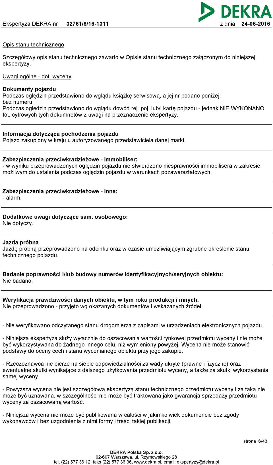 cyfrowych tych dokumnetów z uwagi na przeznaczenie ekspertyzy. Informacja dotycząca pochodzenia pojazdu Pojazd zakupiony w kraju u autoryzowanego przedstawiciela danej marki.