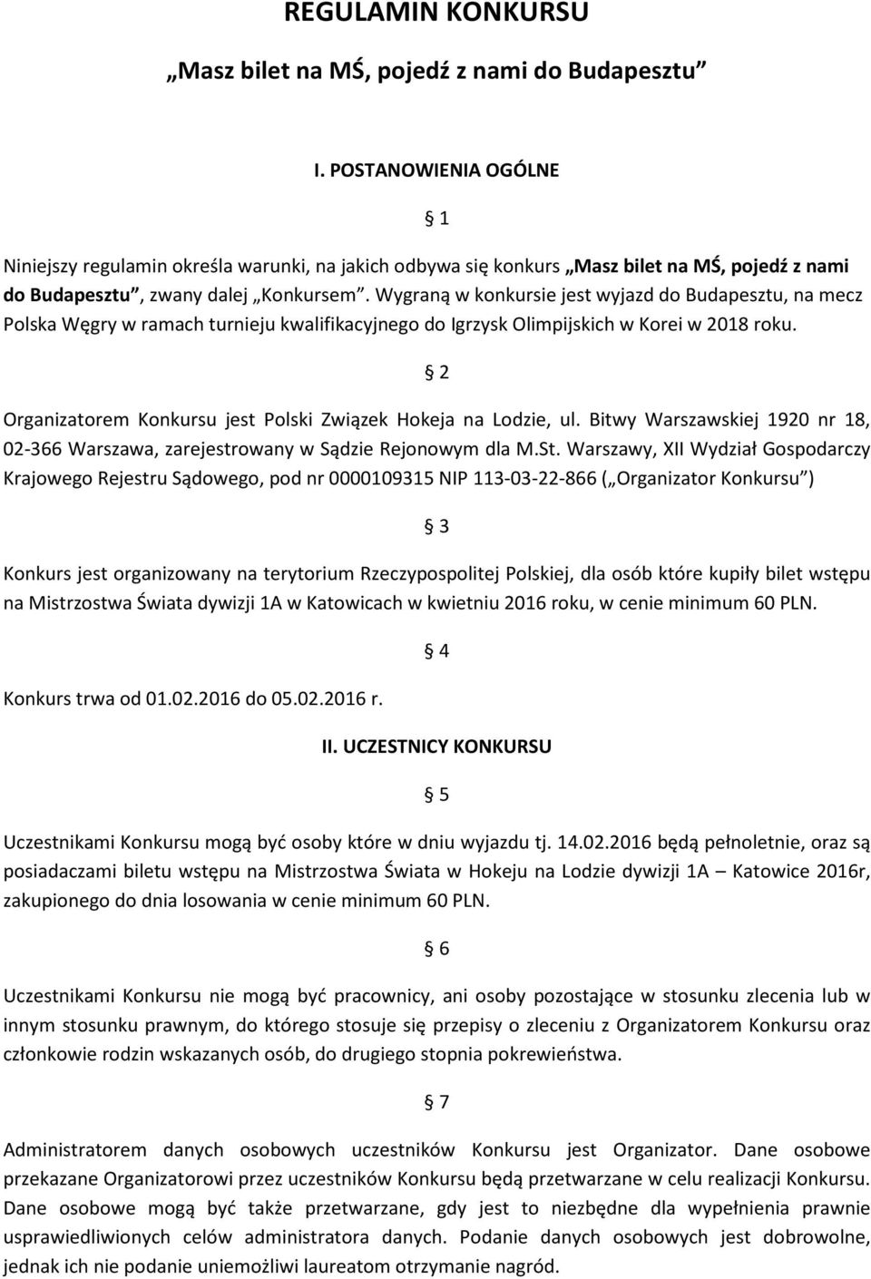 Wygraną w konkursie jest wyjazd do Budapesztu, na mecz Polska Węgry w ramach turnieju kwalifikacyjnego do Igrzysk Olimpijskich w Korei w 2018 roku.