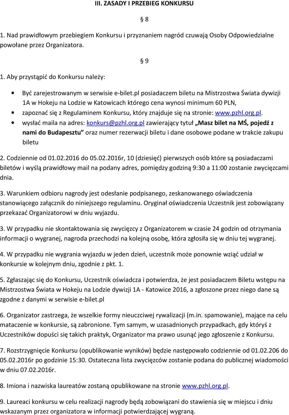 org.pl. wysłać maila na adres: konkurs@pzhl.org.pl zawierający tytuł Masz bilet na MŚ, pojedź z nami do Budapesztu oraz numer rezerwacji biletu i dane osobowe podane w trakcie zakupu biletu 2.