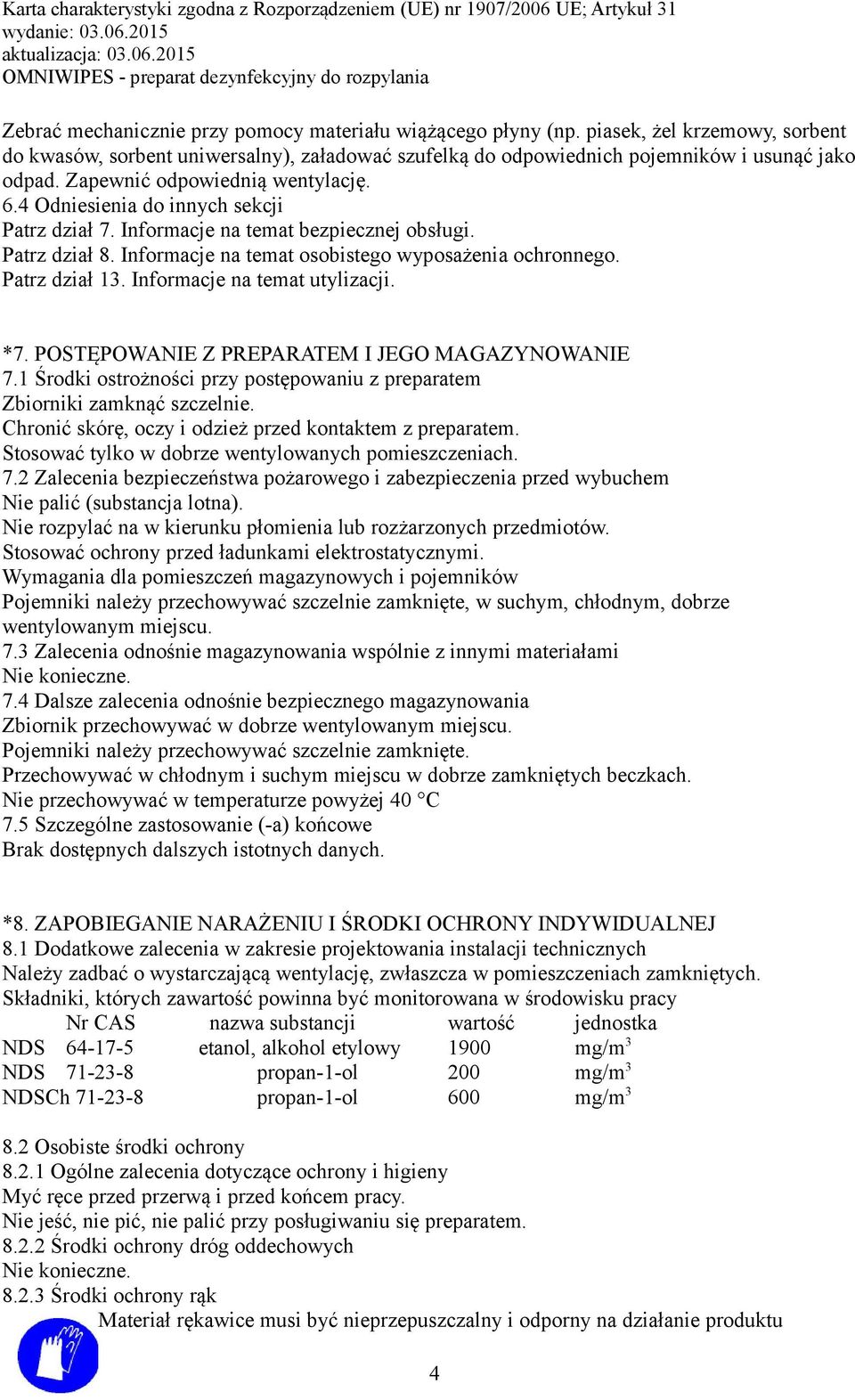 Patrz dział 13. Informacje na temat utylizacji. *7. POSTĘPOWANIE Z PREPARATEM I JEGO MAGAZYNOWANIE 7.1 Środki ostrożności przy postępowaniu z preparatem Zbiorniki zamknąć szczelnie.