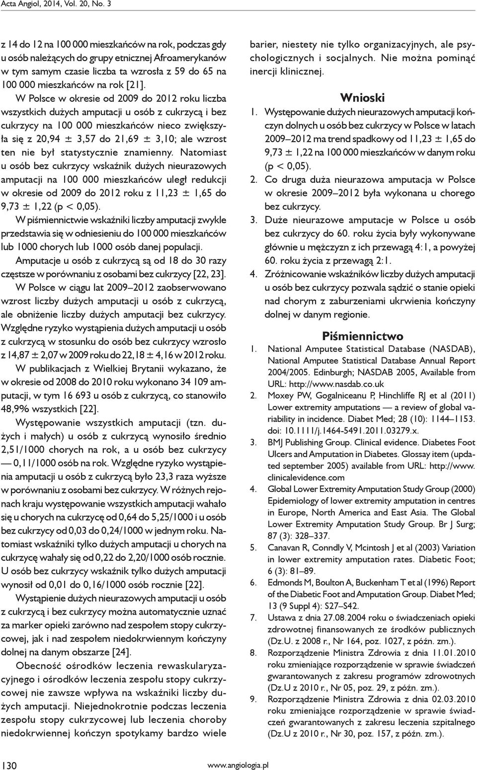 W Polsce w okresie od 2009 do 2012 roku liczba wszystkich dużych amputacji u osób z cukrzycą i bez cukrzycy na 100 000 mieszkańców nieco zwiększyła się z 20,94 ± 3,57 do 21,69 ± 3,10; ale wzrost ten
