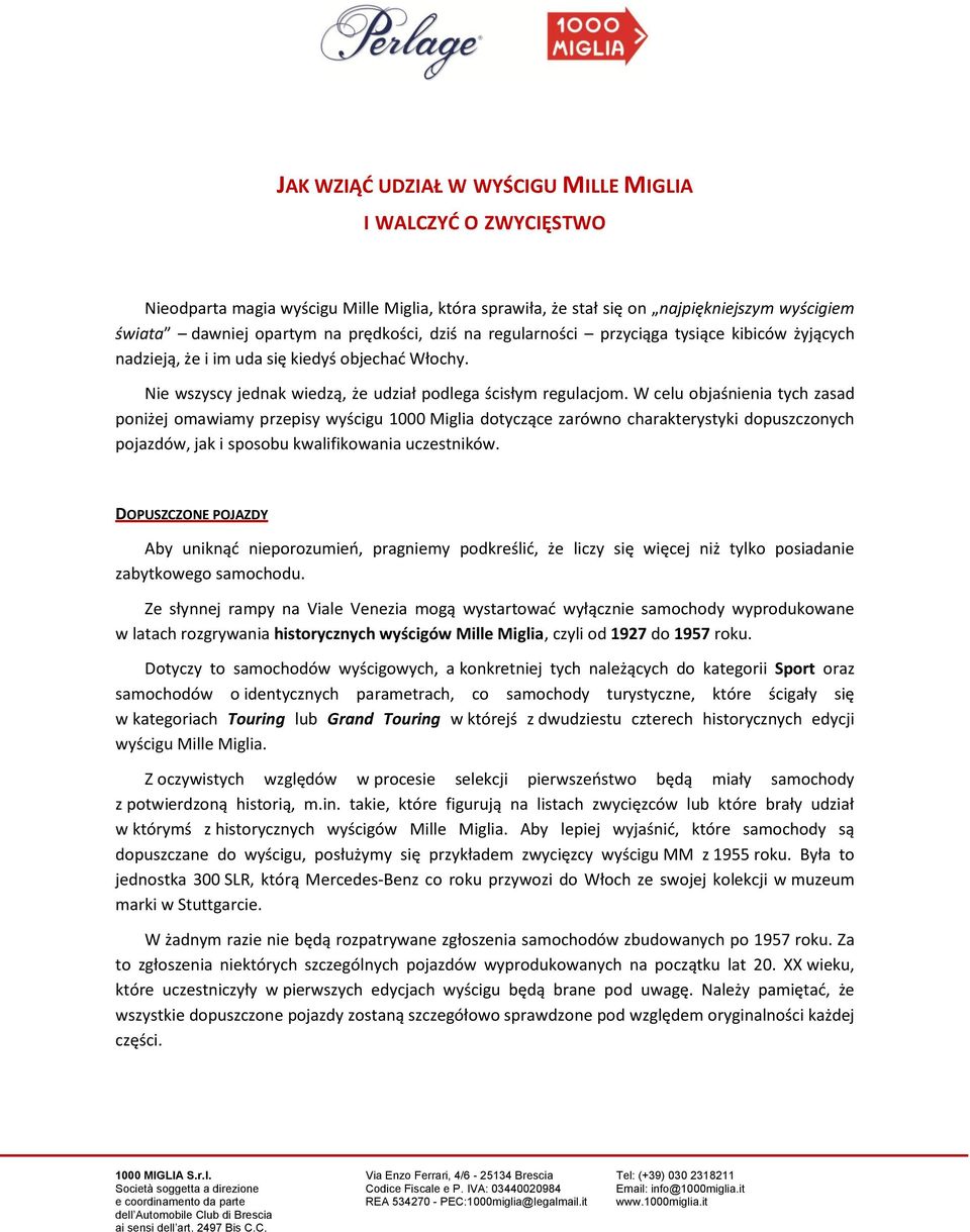 W celu objaśnienia tych zasad poniżej omawiamy przepisy wyścigu 1000 Miglia dotyczące zarówno charakterystyki dopuszczonych pojazdów, jak i sposobu kwalifikowania uczestników.