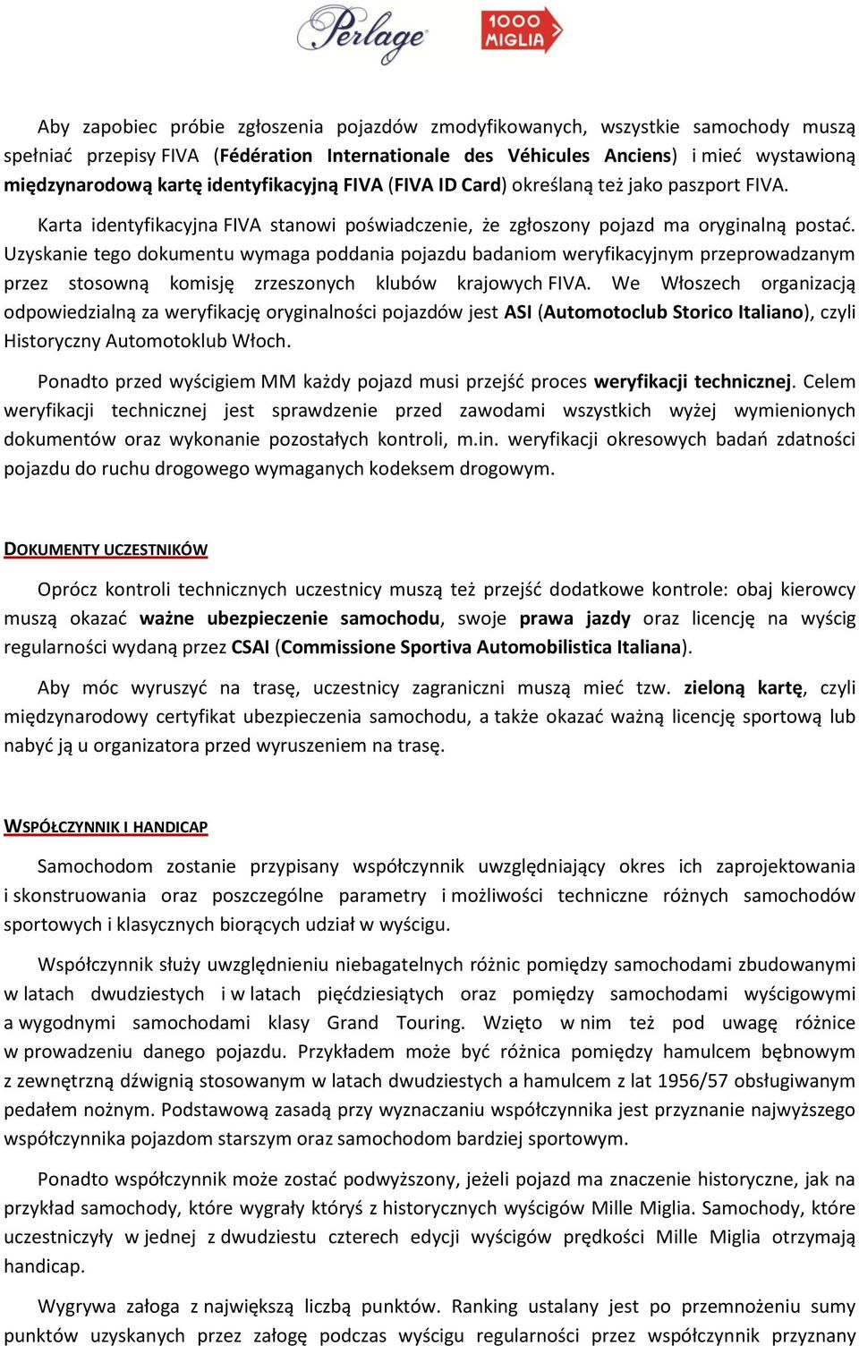 Uzyskanie tego dokumentu wymaga poddania pojazdu badaniom weryfikacyjnym przeprowadzanym przez stosowną komisję zrzeszonych klubów krajowych FIVA.
