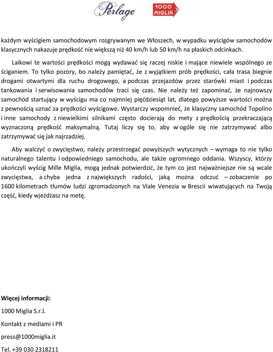 To tylko pozory, bo należy pamiętać, że z wyjątkiem prób prędkości, cała trasa biegnie drogami otwartymi dla ruchu drogowego, a podczas przejazdów przez starówki miast i podczas tankowania i