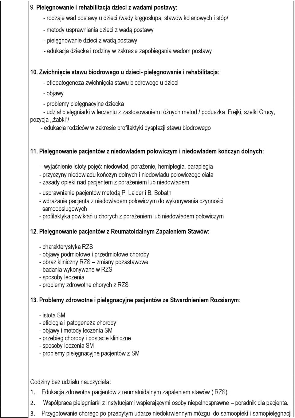 Zwichnięcie stawu biodrowego u dzieci- pielęgnowanie i rehabilitacja: - etiopatogeneza zwichnięcia stawu biodrowego u dzieci - objawy - problemy pielęgnacyjne dziecka - udział pielęgniarki w leczeniu