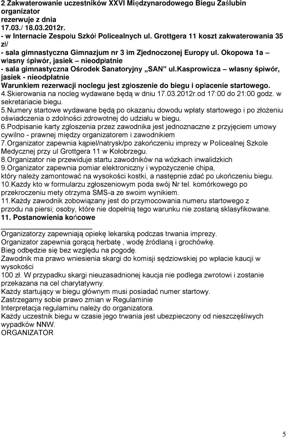 kasprowicza własny śpiwór, jasiek - nieodpłatnie Warunkiem rezerwacji noclegu jest zgłoszenie do biegu i opłacenie startowego. 4.Skierowania na nocleg wydawane będą w dniu 17.03.2012r.