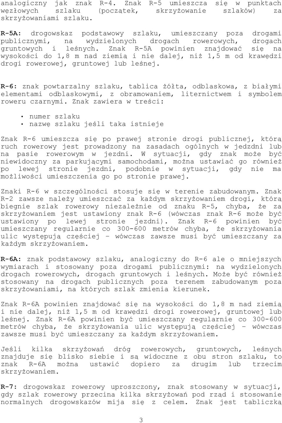 Znak R-5A powinien znajdować się na wysokości do 1,8 m nad ziemią i nie dalej, niż 1,5 m od krawędzi drogi rowerowej, gruntowej lub leśnej.