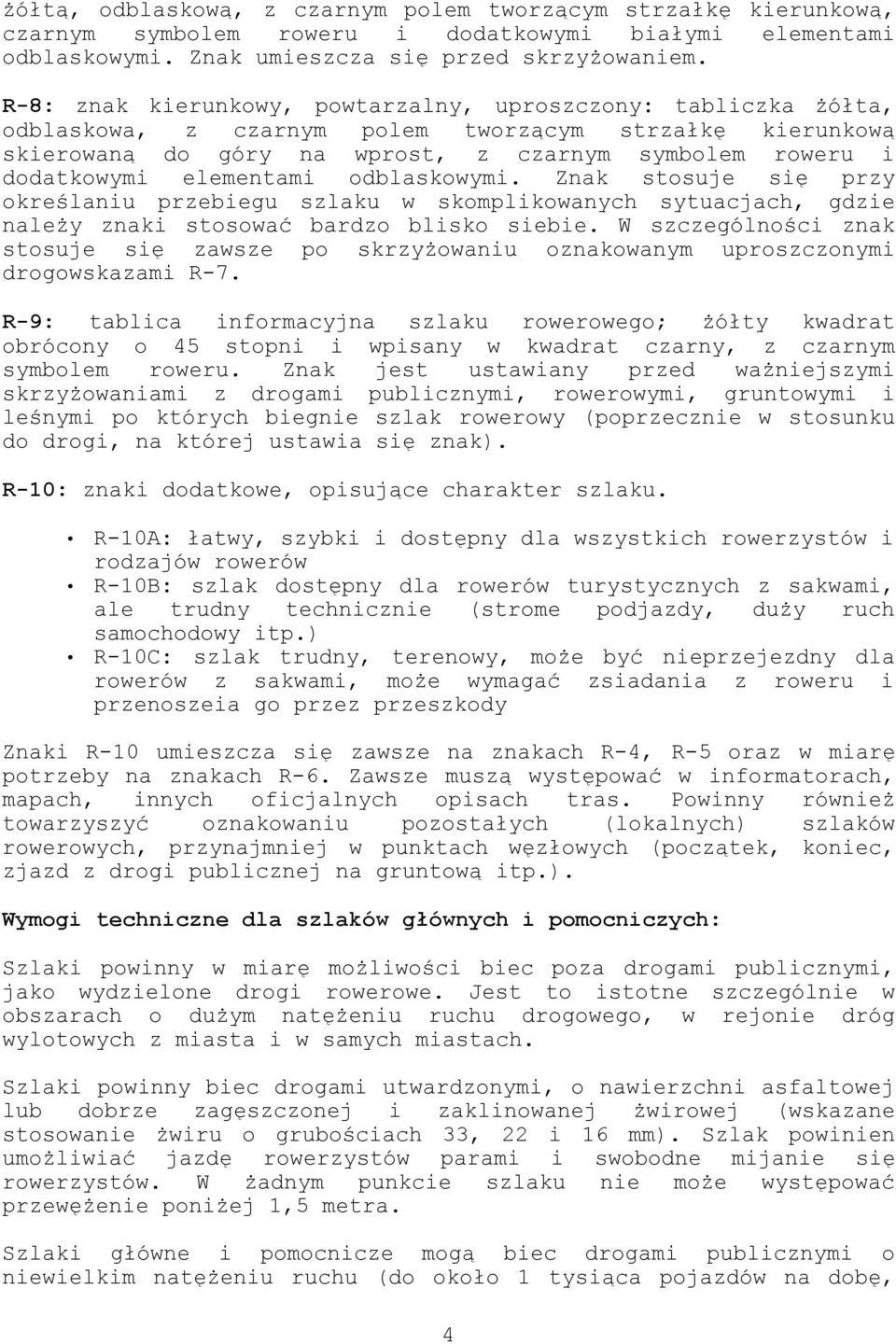 elementami odblaskowymi. Znak stosuje się przy określaniu przebiegu szlaku w skomplikowanych sytuacjach, gdzie należy znaki stosować bardzo blisko siebie.