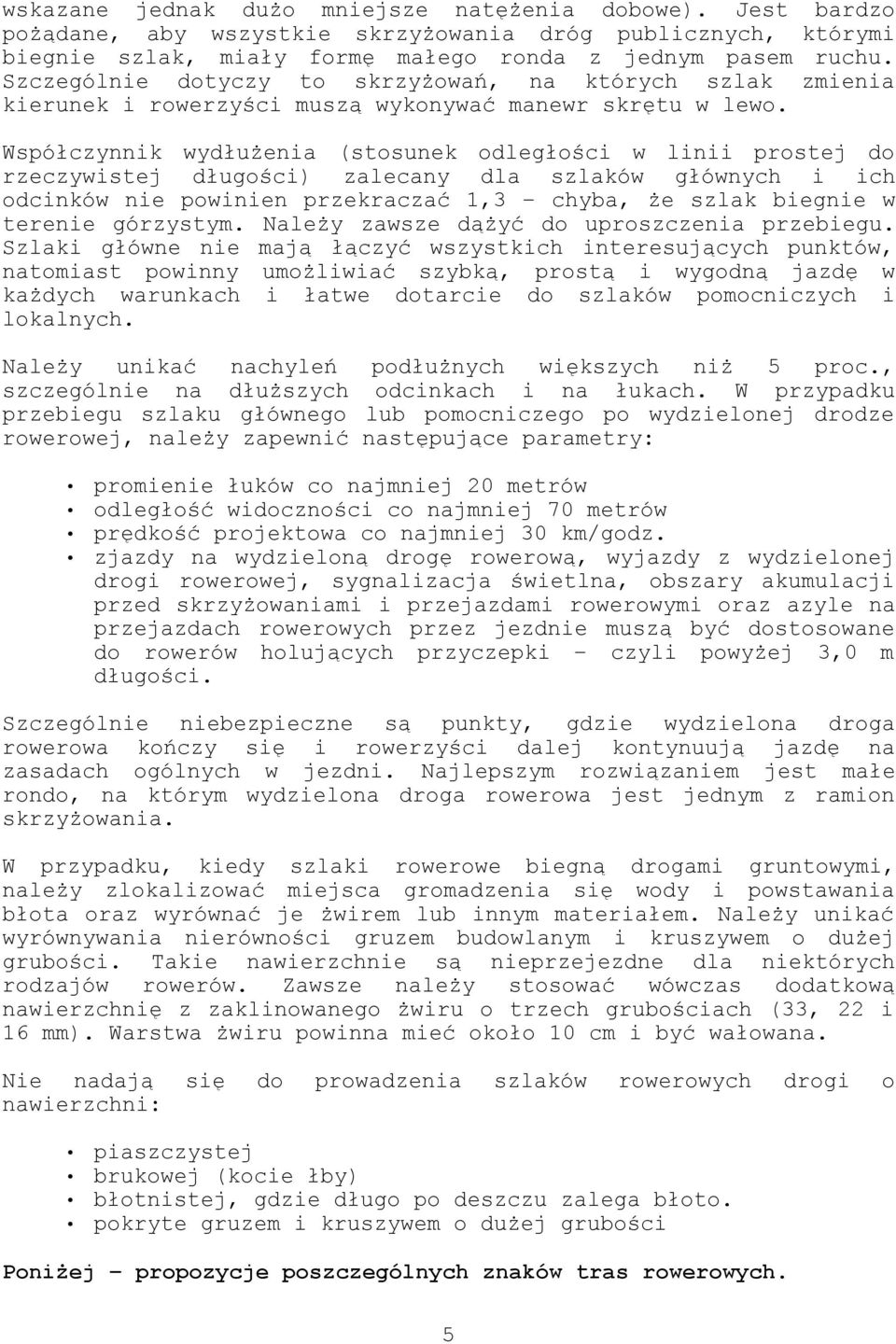 Współczynnik wydłużenia (stosunek odległości w linii prostej do rzeczywistej długości) zalecany dla szlaków głównych i ich odcinków nie powinien przekraczać 1,3 chyba, że szlak biegnie w terenie