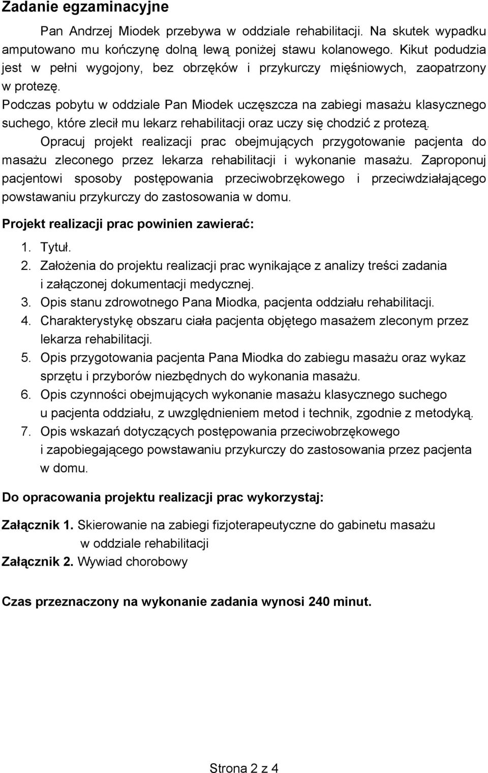 Podczas pobytu w oddziale Pan Miodek ucz szcza na zabiegi masa u klasycznego suchego, które zleci mu lekarz rehabilitacji oraz uczy si chodzi z protez.