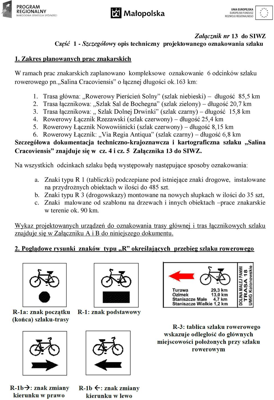 Trasa główna: Rowerowy Pierścień Solny (szlak niebieski) długość 85,5 km 2. Trasa łącznikowa: Szlak Sal de Bochegna (szlak zielony) długość 20,7 km 3.
