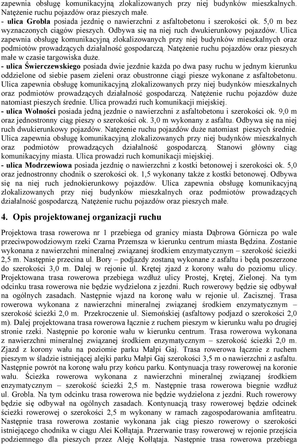 Ulica zapewnia obsługę komunikacyjną zlokalizowanych przy niej budynków mieszkalnych oraz podmiotów prowadzących działalność gospodarczą.