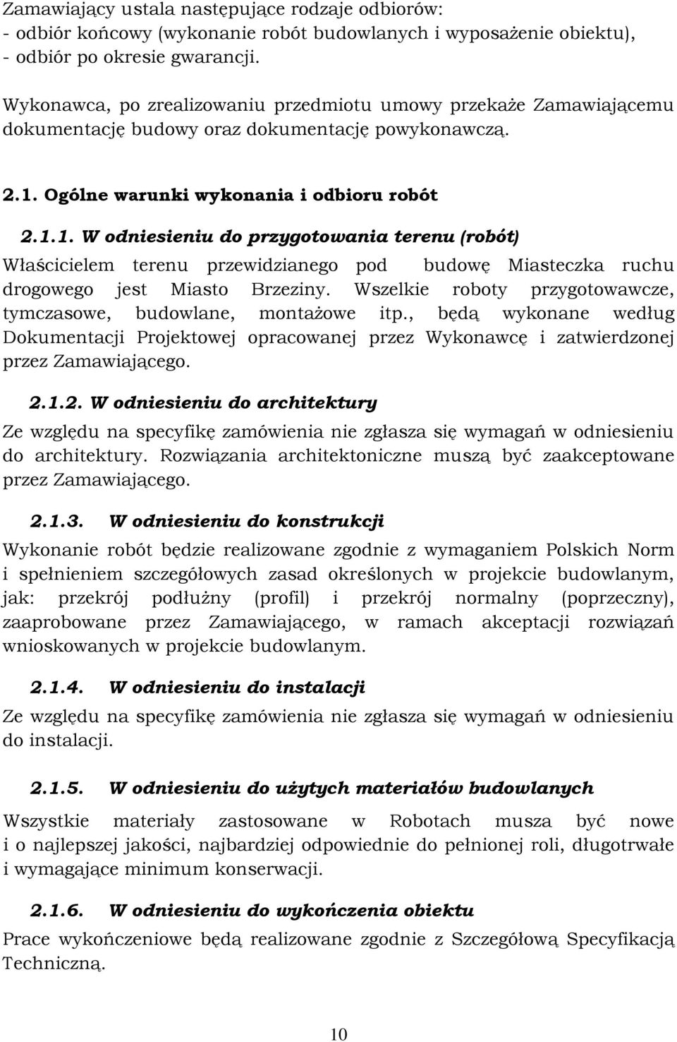 Ogólne warunki wykonania i odbioru robót 2.1.1. W odniesieniu do przygotowania terenu (robót) Właścicielem terenu przewidzianego pod budowę Miasteczka ruchu drogowego jest Miasto Brzeziny.