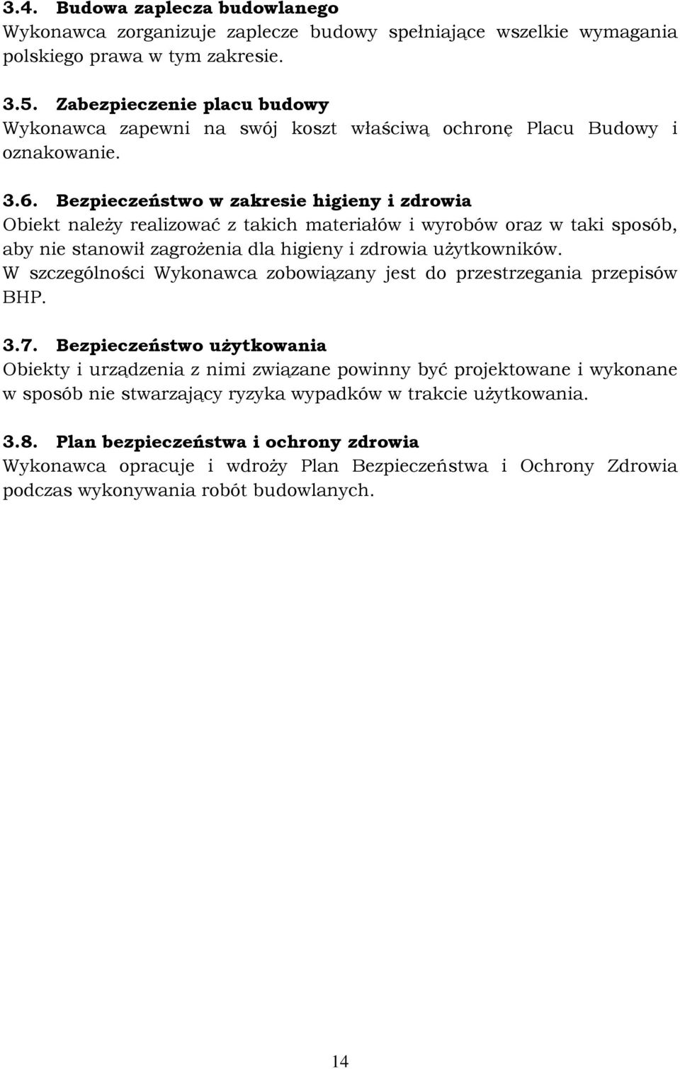 Bezpieczeństwo w zakresie higieny i zdrowia Obiekt należy realizować z takich materiałów i wyrobów oraz w taki sposób, aby nie stanowił zagrożenia dla higieny i zdrowia użytkowników.