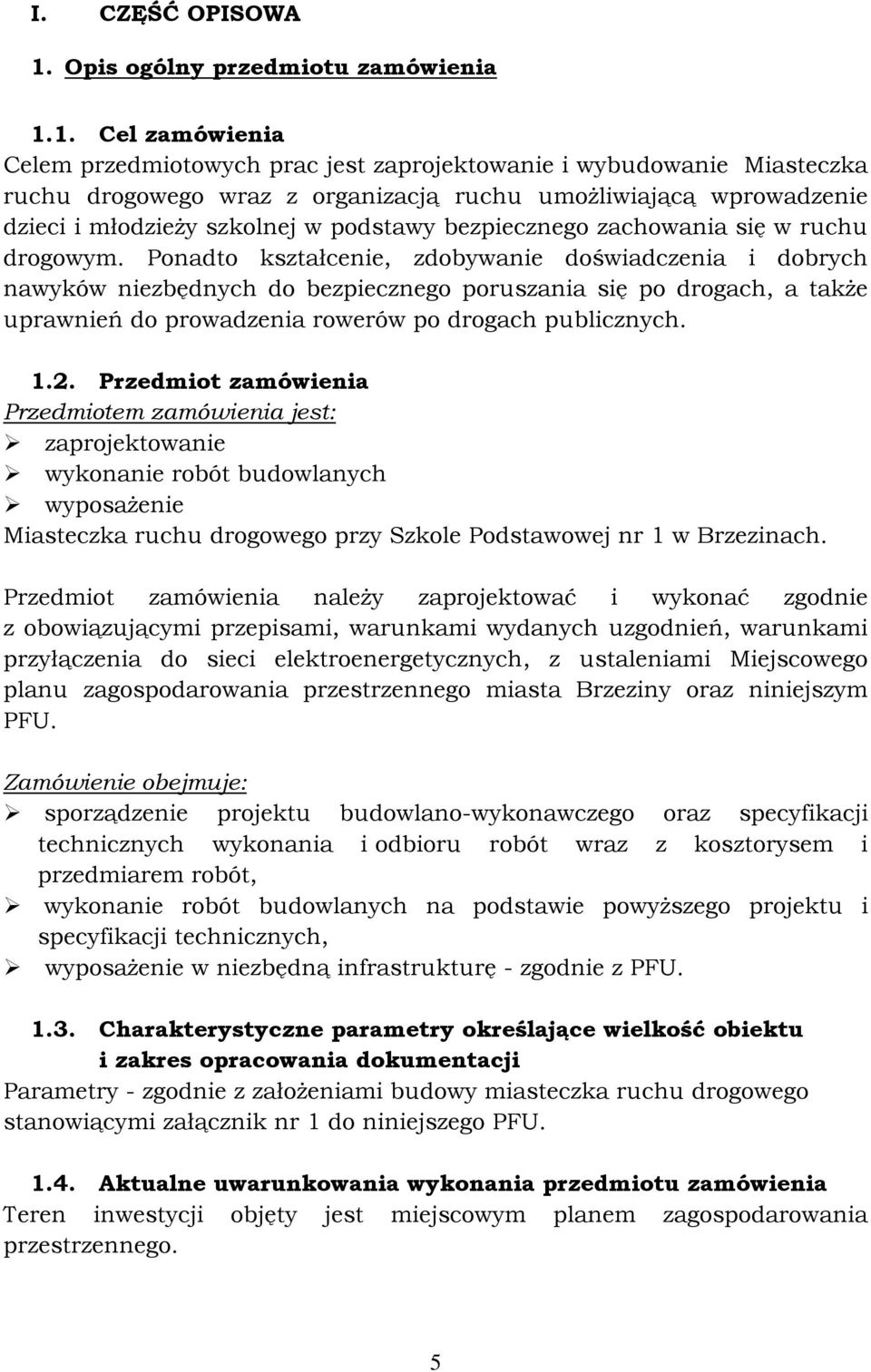 1. Cel zamówienia Celem przedmiotowych prac jest zaprojektowanie i wybudowanie Miasteczka ruchu drogowego wraz z organizacją ruchu umożliwiającą wprowadzenie dzieci i młodzieży szkolnej w podstawy