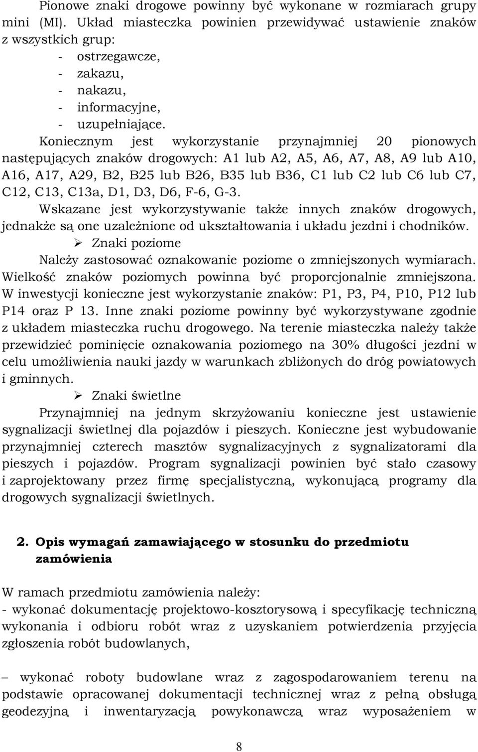 Koniecznym jest wykorzystanie przynajmniej 20 pionowych następujących znaków drogowych: A1 lub A2, A5, A6, A7, A8, A9 lub A10, A16, A17, A29, B2, B25 lub B26, B35 lub B36, C1 lub C2 lub C6 lub C7,