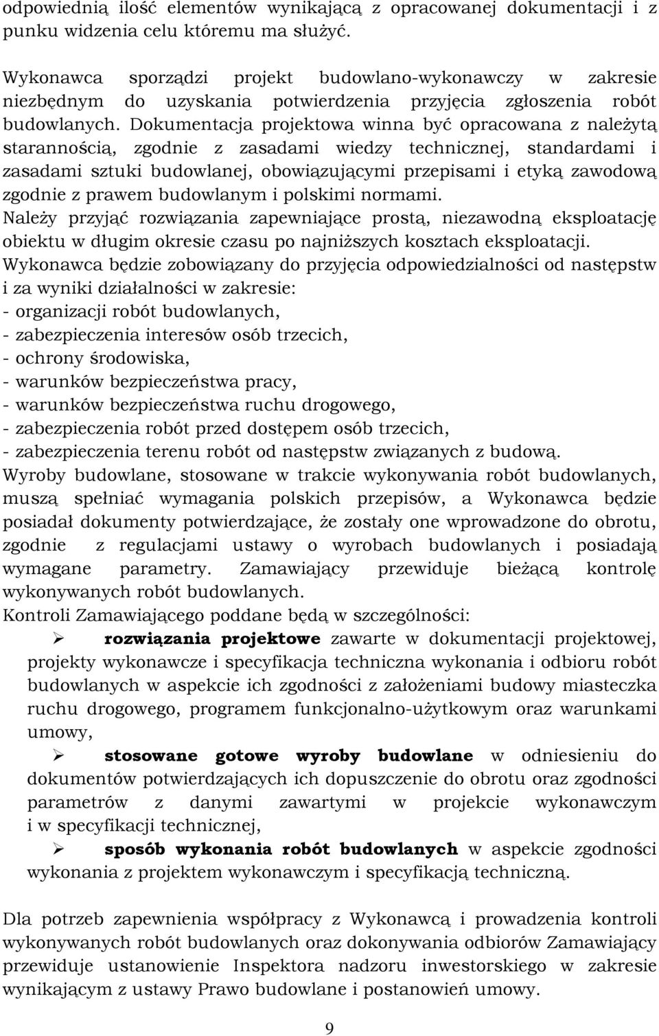 Dokumentacja projektowa winna być opracowana z należytą starannością, zgodnie z zasadami wiedzy technicznej, standardami i zasadami sztuki budowlanej, obowiązującymi przepisami i etyką zawodową