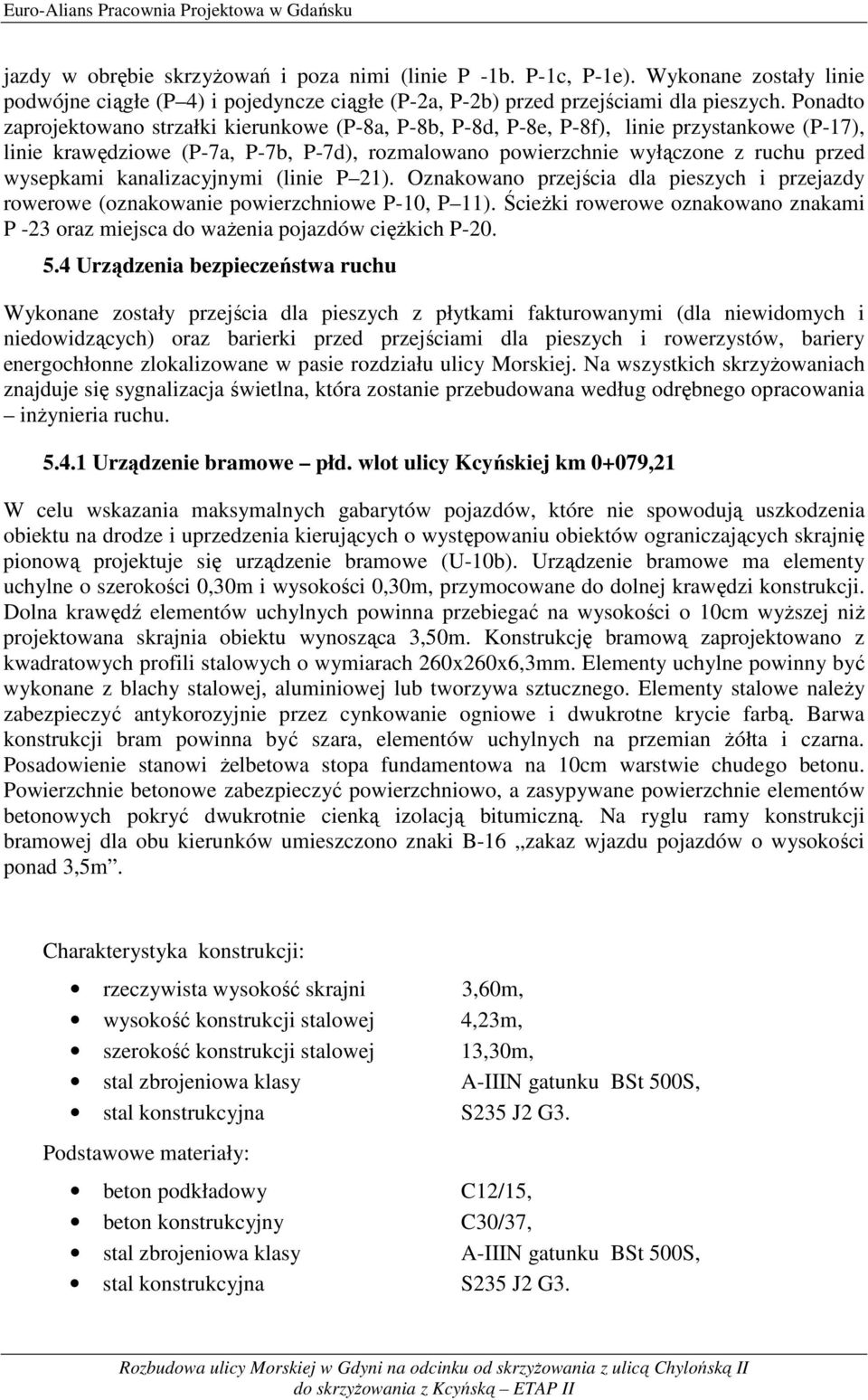 Ponadto zaprojektowano strzałki kierunkowe (P-8a, P-8b, P-8d, P-8e, P-8f), linie przystankowe (P-17), linie krawędziowe (P-7a, P-7b, P-7d), rozmalowano powierzchnie wyłączone z ruchu przed wysepkami