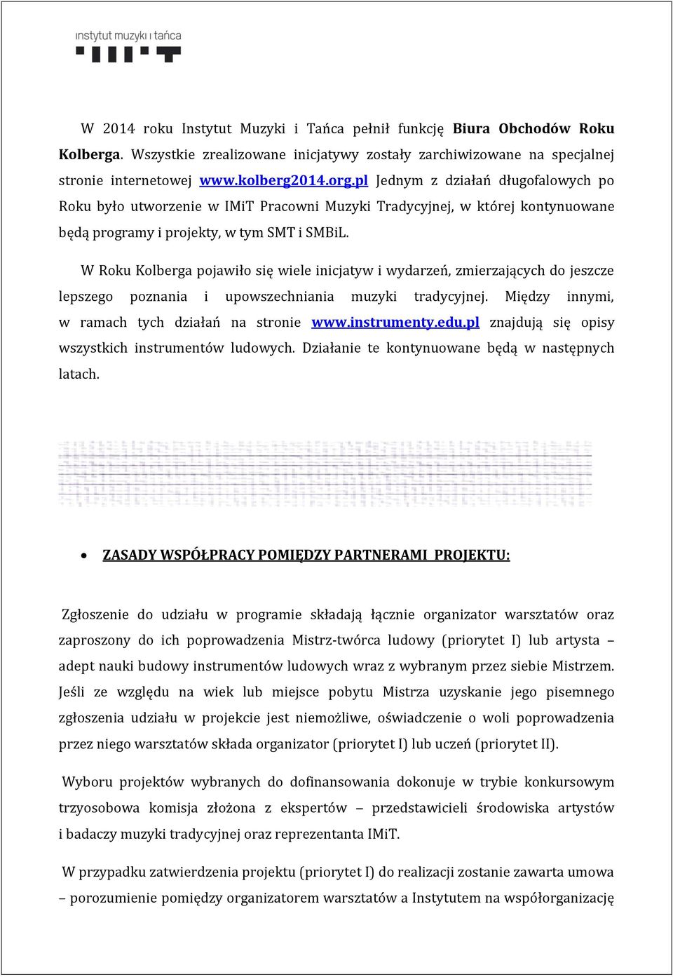 W Roku Kolberga pojawiło się wiele inicjatyw i wydarzeń, zmierzających do jeszcze lepszego poznania i upowszechniania muzyki tradycyjnej. Między innymi, w ramach tych działań na stronie www.