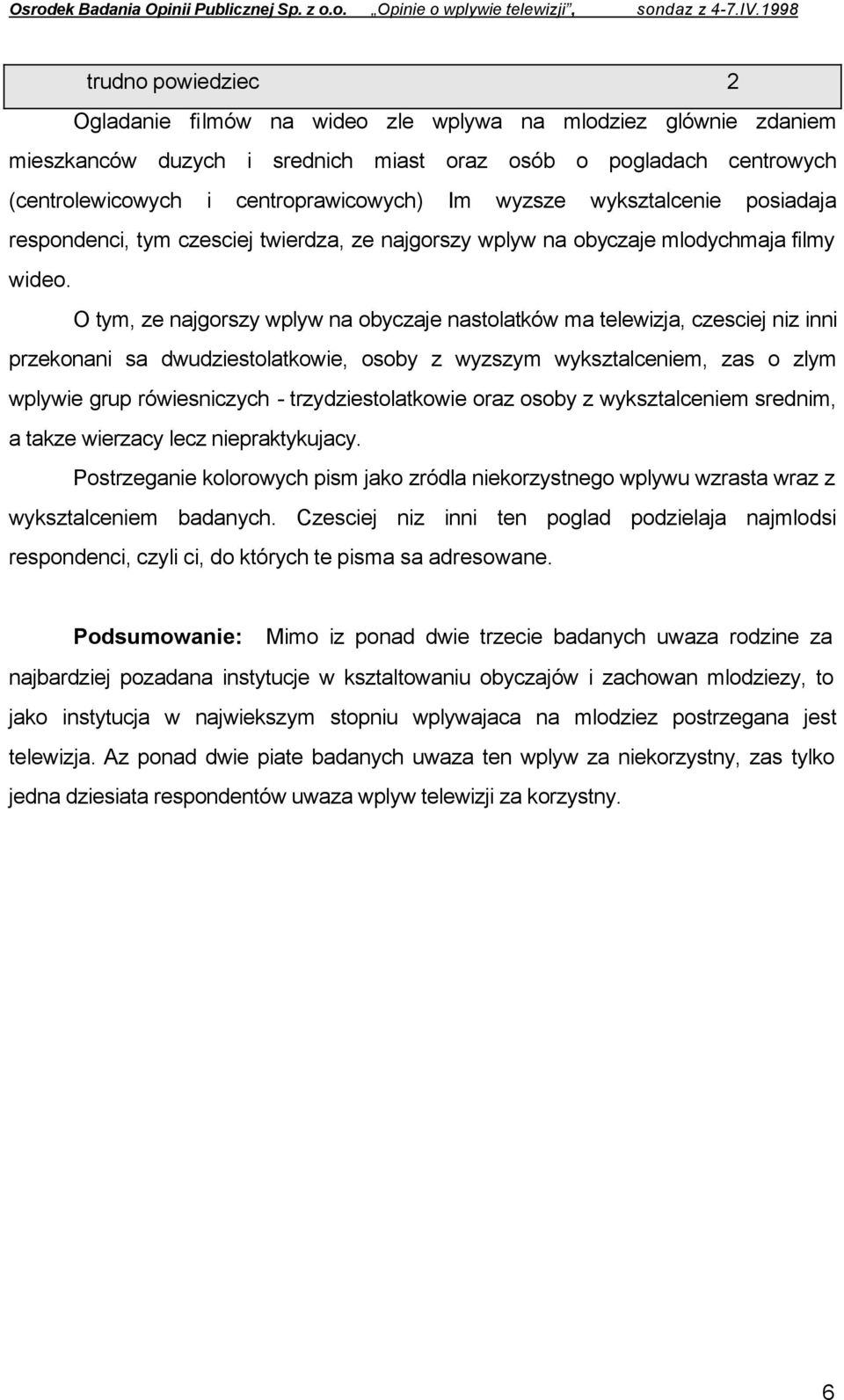 O tym, ze najgorszy wplyw na obyczaje nastolatków ma telewizja, czesciej niz inni przekonani sa dwudziestolatkowie, osoby z wyzszym wyksztalceniem, zas o zlym wplywie grup rówiesniczych -