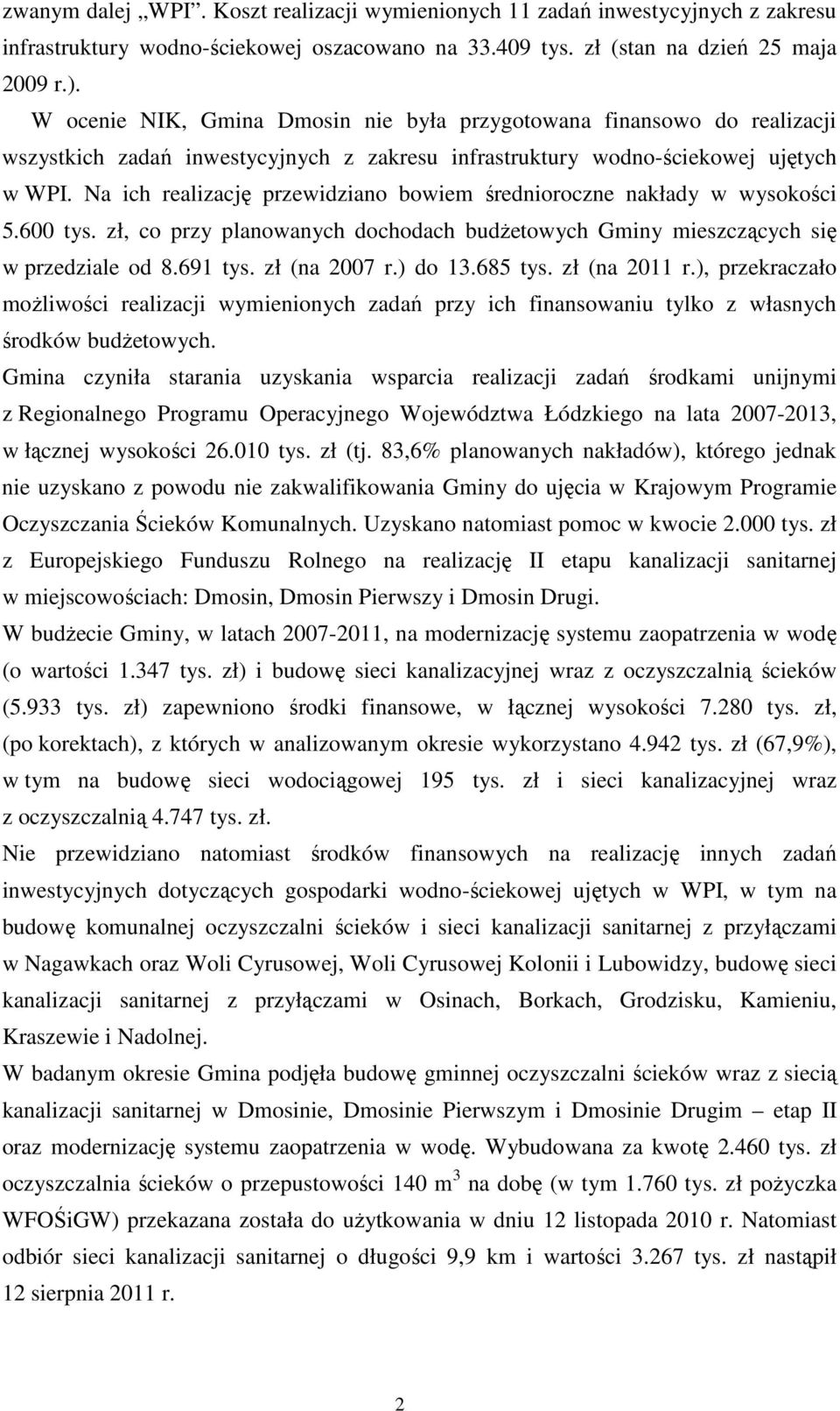 Na ich realizację przewidziano bowiem średnioroczne nakłady w wysokości 5.600 tys. zł, co przy planowanych dochodach budŝetowych Gminy mieszczących się w przedziale od 8.691 tys. zł (na 2007 r.