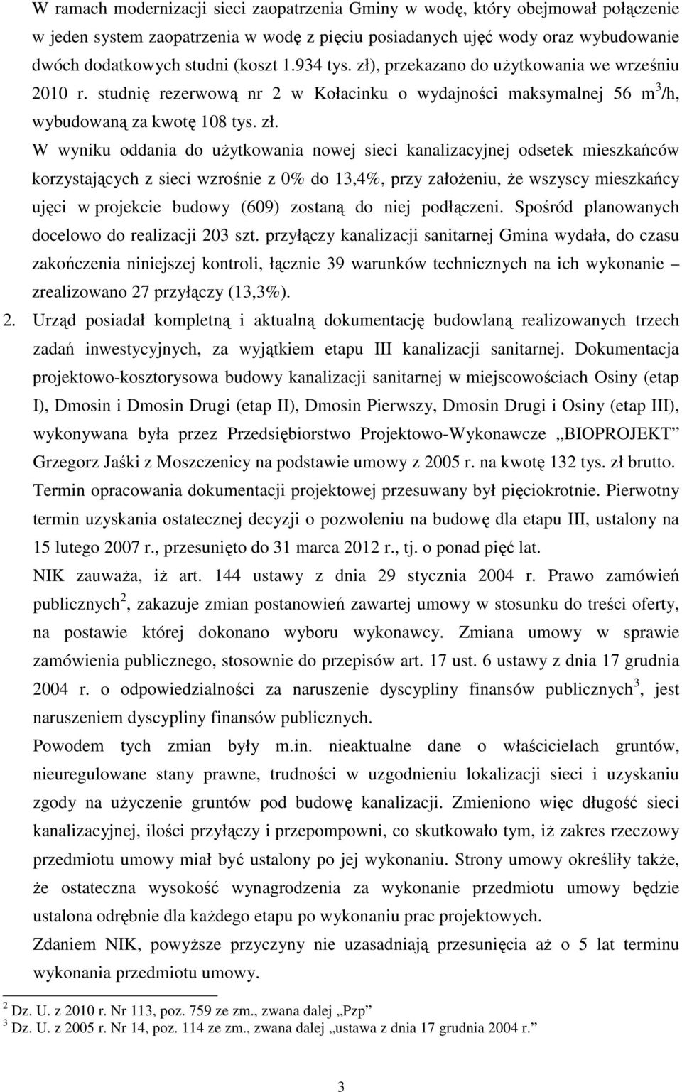 , przekazano do uŝytkowania we wrześniu 2010 r. studnię rezerwową nr 2 w Kołacinku o wydajności maksymalnej 56 m 3 /h, wybudowaną za kwotę 108 tys. zł.