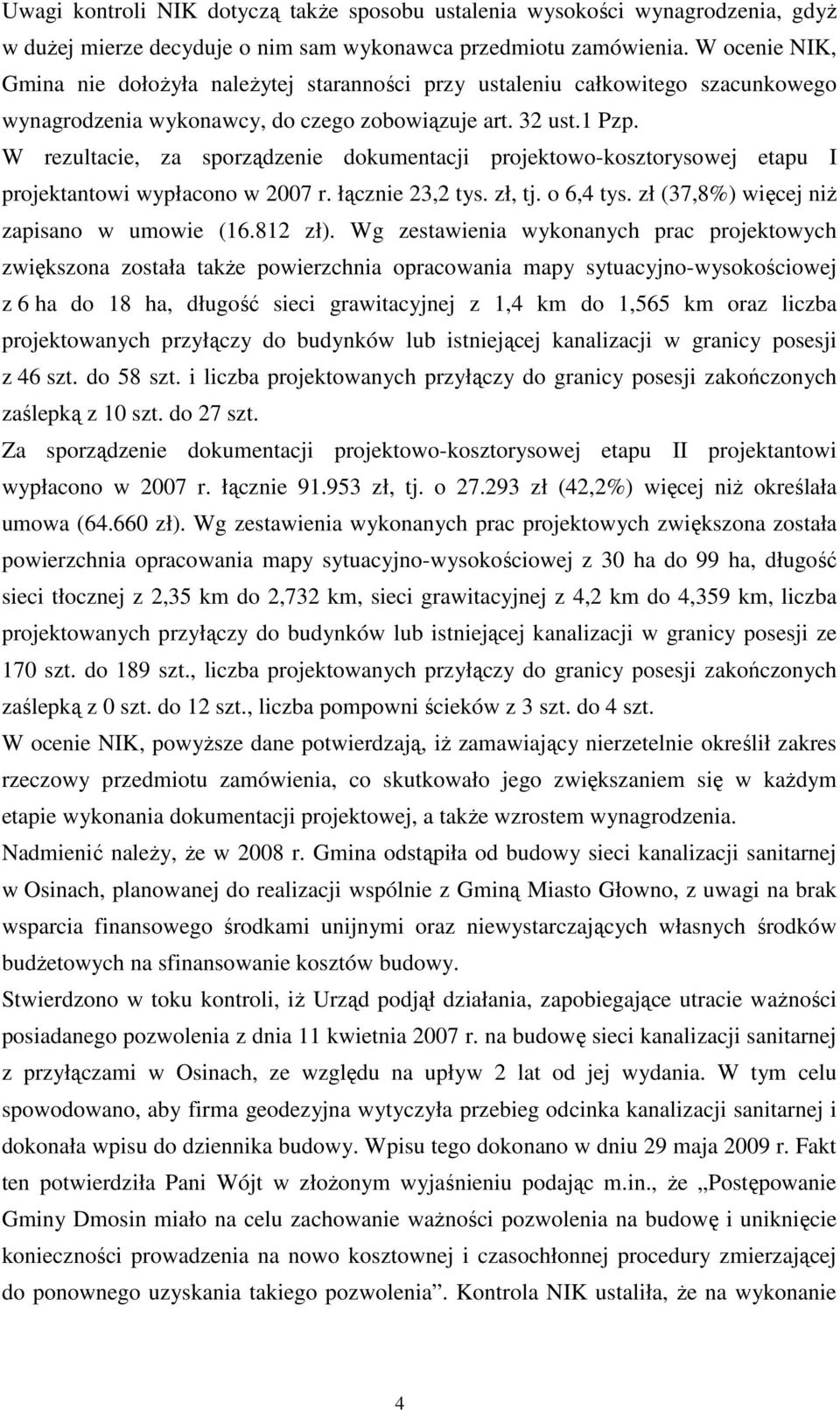 W rezultacie, za sporządzenie dokumentacji projektowo-kosztorysowej etapu I projektantowi wypłacono w 2007 r. łącznie 23,2 tys. zł, tj. o 6,4 tys. zł (37,8%) więcej niŝ zapisano w umowie (16.812 zł).