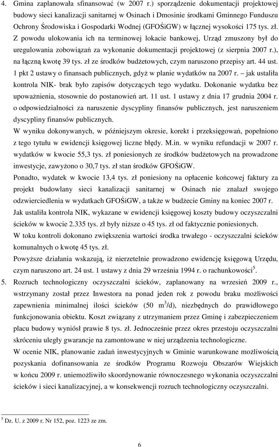 tys. zł. Z powodu ulokowania ich na terminowej lokacie bankowej, Urząd zmuszony był do uregulowania zobowiązań za wykonanie dokumentacji projektowej (z sierpnia 2007 r.), na łączną kwotę 39 tys.