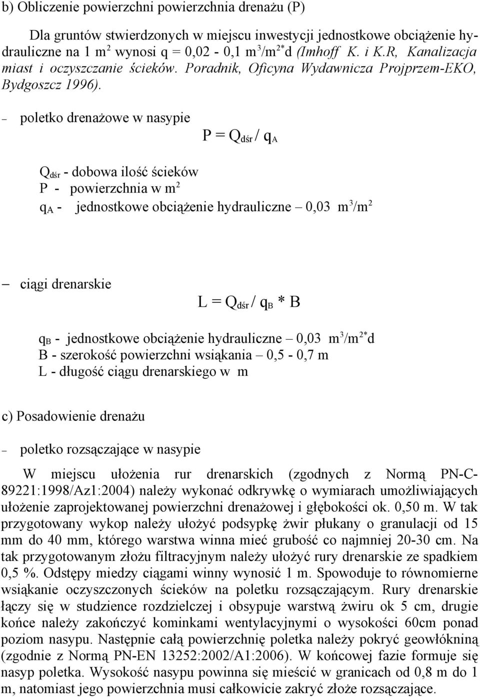poletko drenażowe w nasypie P = Q dśr / q A Q dśr - dobowa ilość ścieków P - powierzchnia w m 2 q A - jednostkowe obciążenie hydrauliczne 0,03 m 3 /m 2 ciągi drenarskie L = Q dśr / q B * B q B -