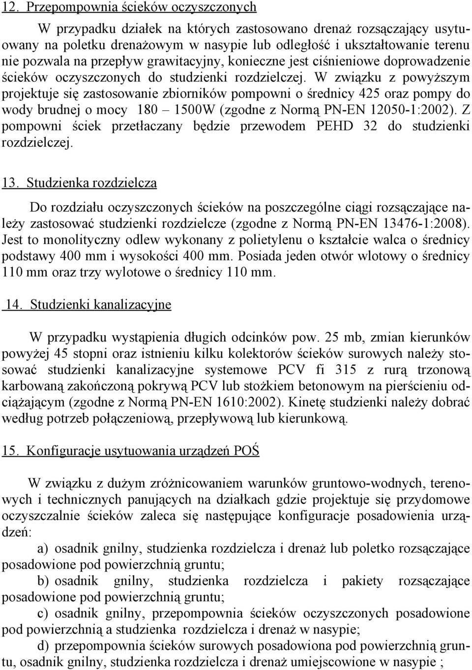 W związku z powyższym projektuje się zastosowanie zbiorników pompowni o średnicy 425 oraz pompy do wody brudnej o mocy 180 1500W (zgodne z Normą PN-EN 12050-1:2002).