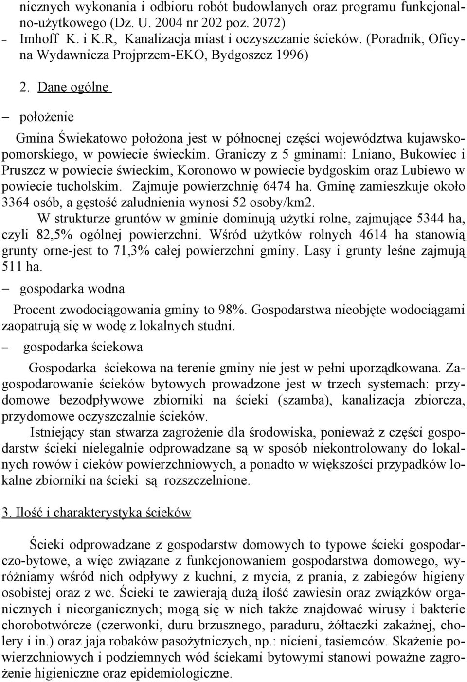 Graniczy z 5 gminami: Lniano, Bukowiec i Pruszcz w powiecie świeckim, Koronowo w powiecie bydgoskim oraz Lubiewo w powiecie tucholskim. Zajmuje powierzchnię 6474 ha.