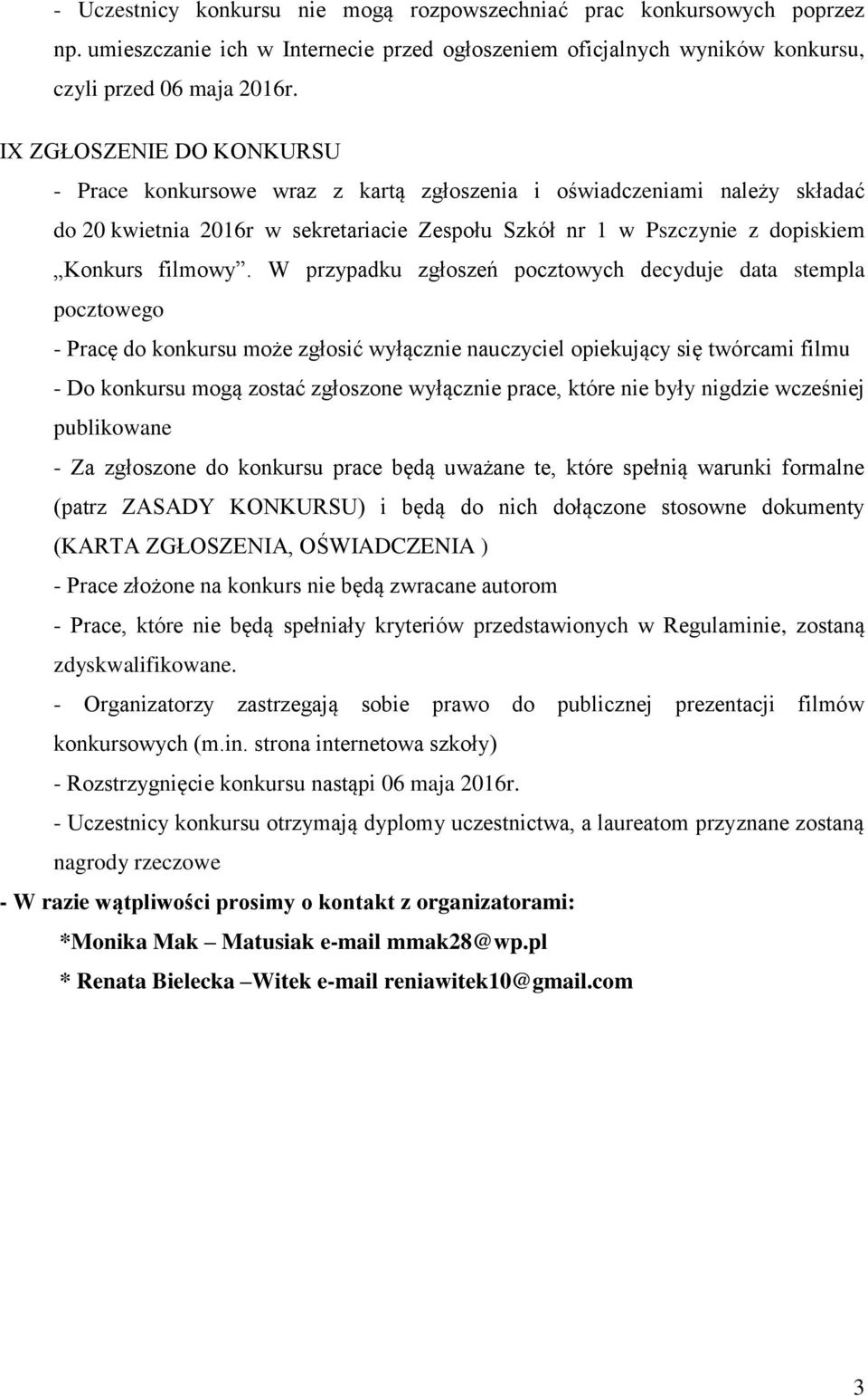 W przypadku zgłoszeń pocztowych decyduje data stempla pocztowego - Pracę do konkursu może zgłosić wyłącznie nauczyciel opiekujący się twórcami filmu - Do konkursu mogą zostać zgłoszone wyłącznie
