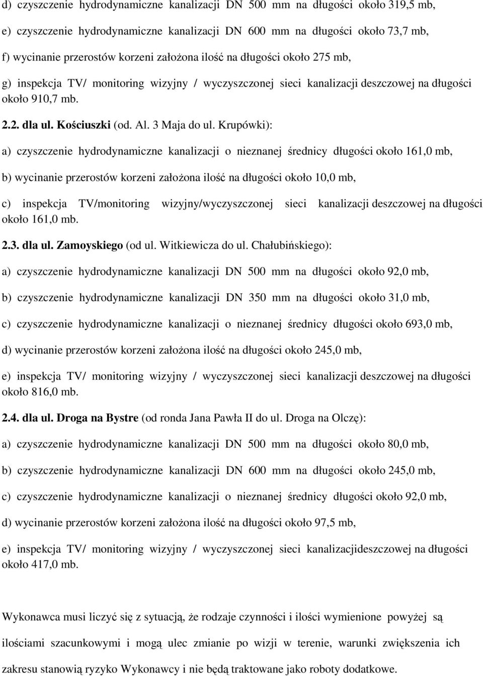 Krupówki): a) czyszczenie hydrodynamiczne kanalizacji o nieznanej średnicy długości około 161,0 mb, b) wycinanie przerostów korzeni załoŝona ilość na długości około 10,0 mb, c) inspekcja