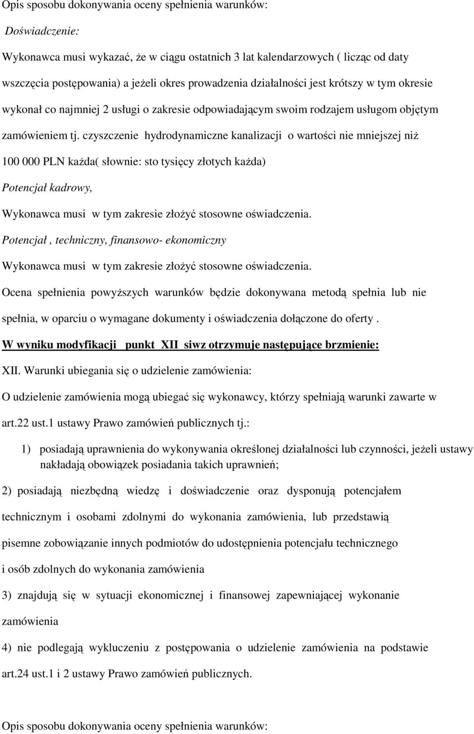 czyszczenie hydrodynamiczne kanalizacji o wartości nie mniejszej niŝ 100 000 PLN kaŝda( słownie: sto tysięcy złotych kaŝda) Potencjał kadrowy, Wykonawca musi w tym zakresie złoŝyć stosowne