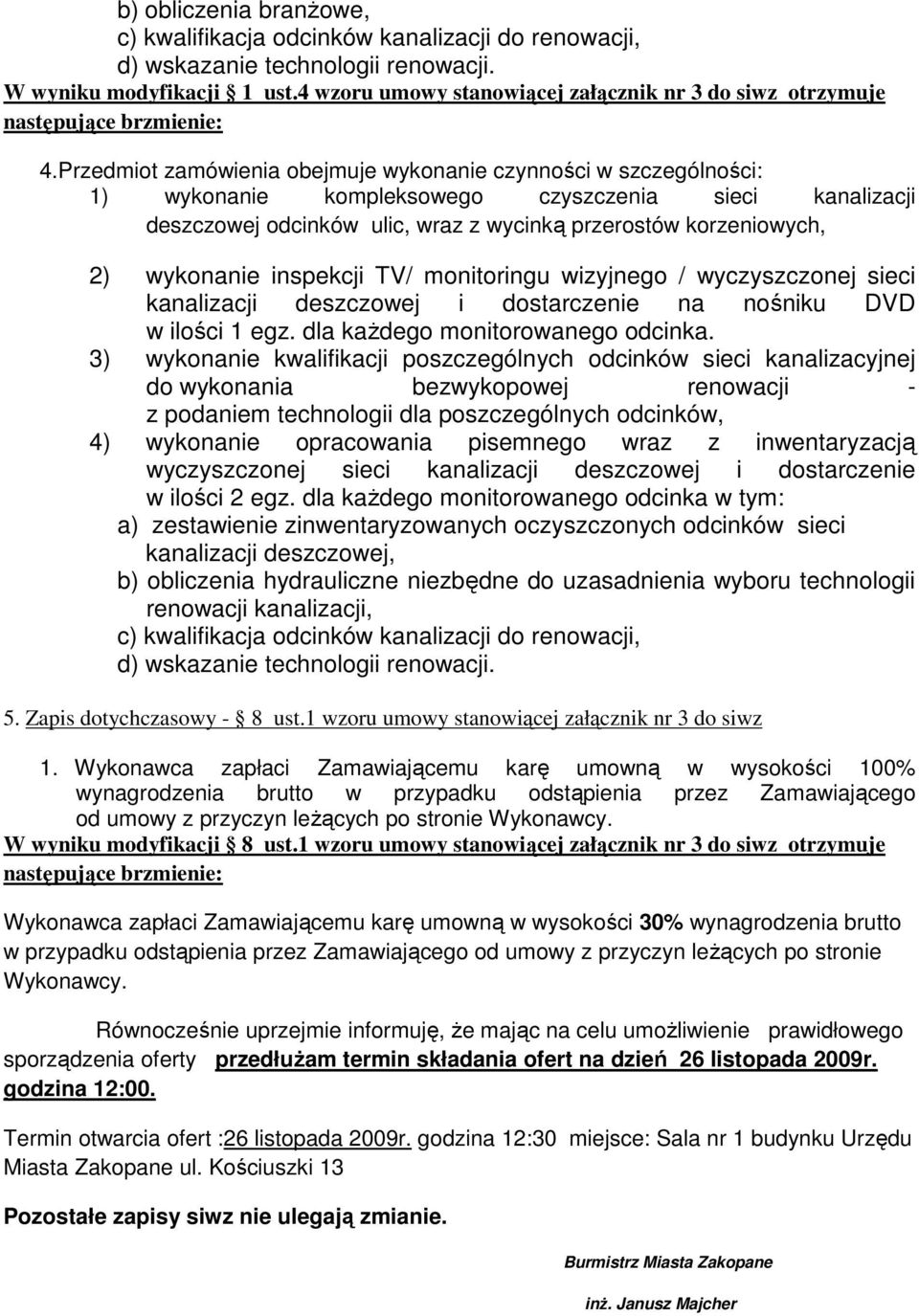 Przedmiot zamówienia obejmuje wykonanie czynności w szczególności: 1) wykonanie kompleksowego czyszczenia sieci kanalizacji deszczowej odcinków ulic, wraz z wycinką przerostów korzeniowych, 2)