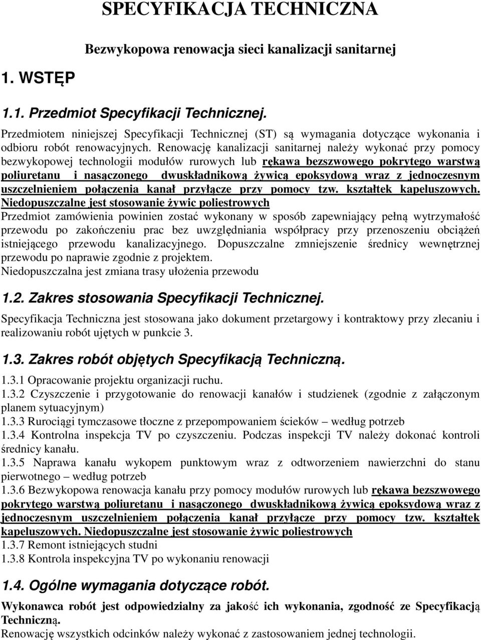 Renowację kanalizacji sanitarnej należy wykonać przy pomocy bezwykopowej technologii modułów rurowych lub rękawa bezszwowego pokrytego warstwą poliuretanu i nasączonego dwuskładnikową żywicą