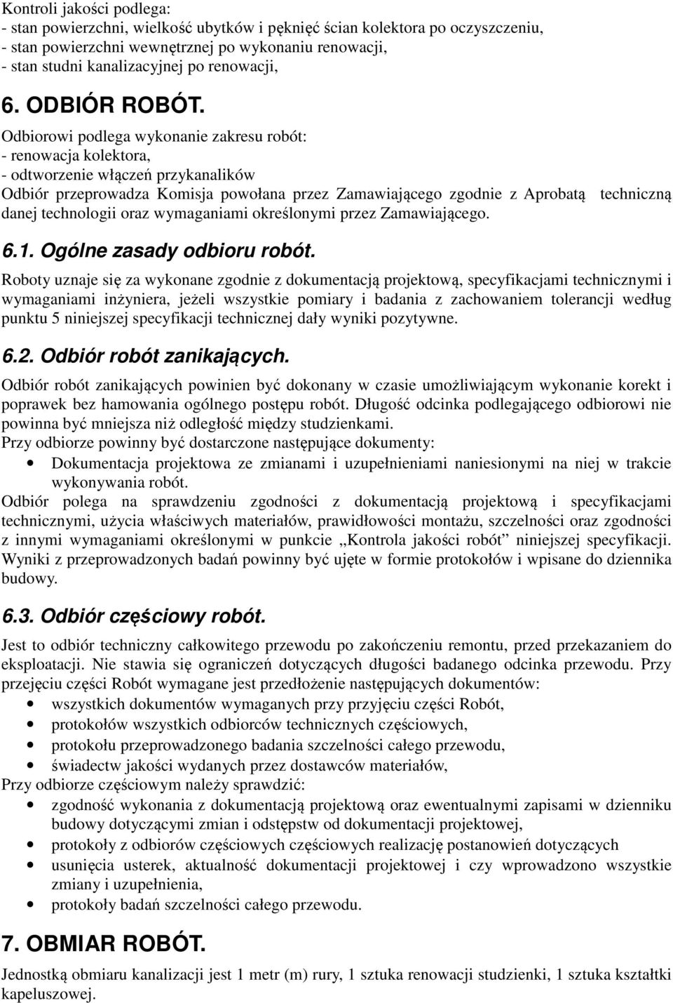 Odbiorowi podlega wykonanie zakresu robót: - renowacja kolektora, - odtworzenie włączeń przykanalików Odbiór przeprowadza Komisja powołana przez Zamawiającego zgodnie z Aprobatą techniczną danej