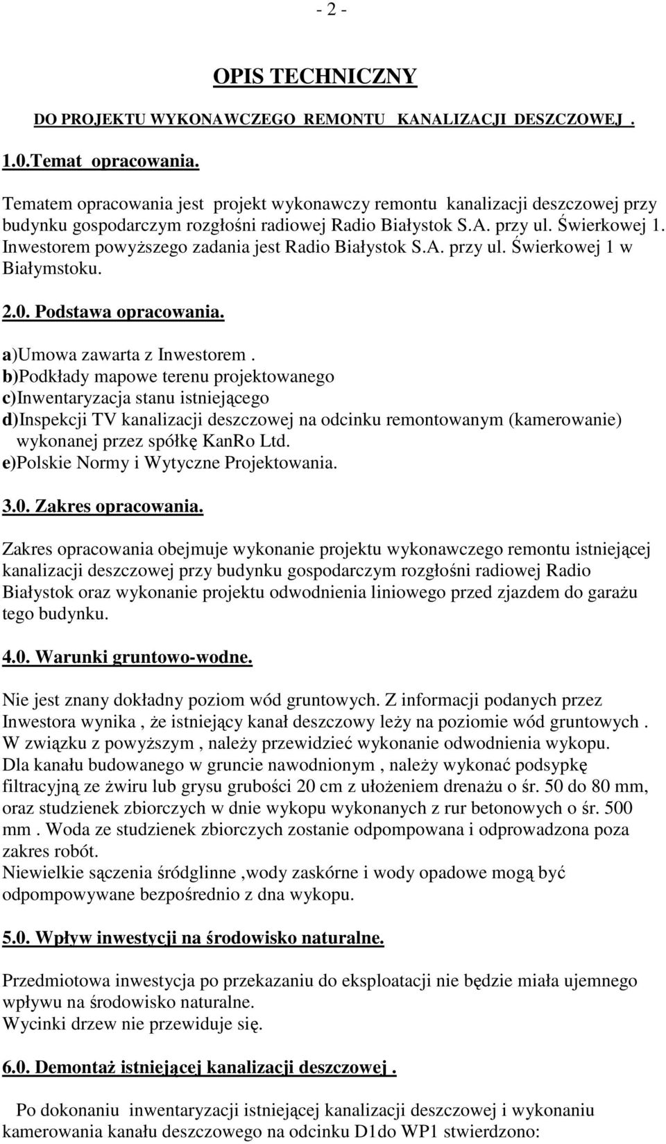 Inwestorem powyŝszego zadania jest Radio Białystok S.A. przy ul. Świerkowej 1 w Białymstoku. 2.0. Podstawa opracowania. a)umowa zawarta z Inwestorem.