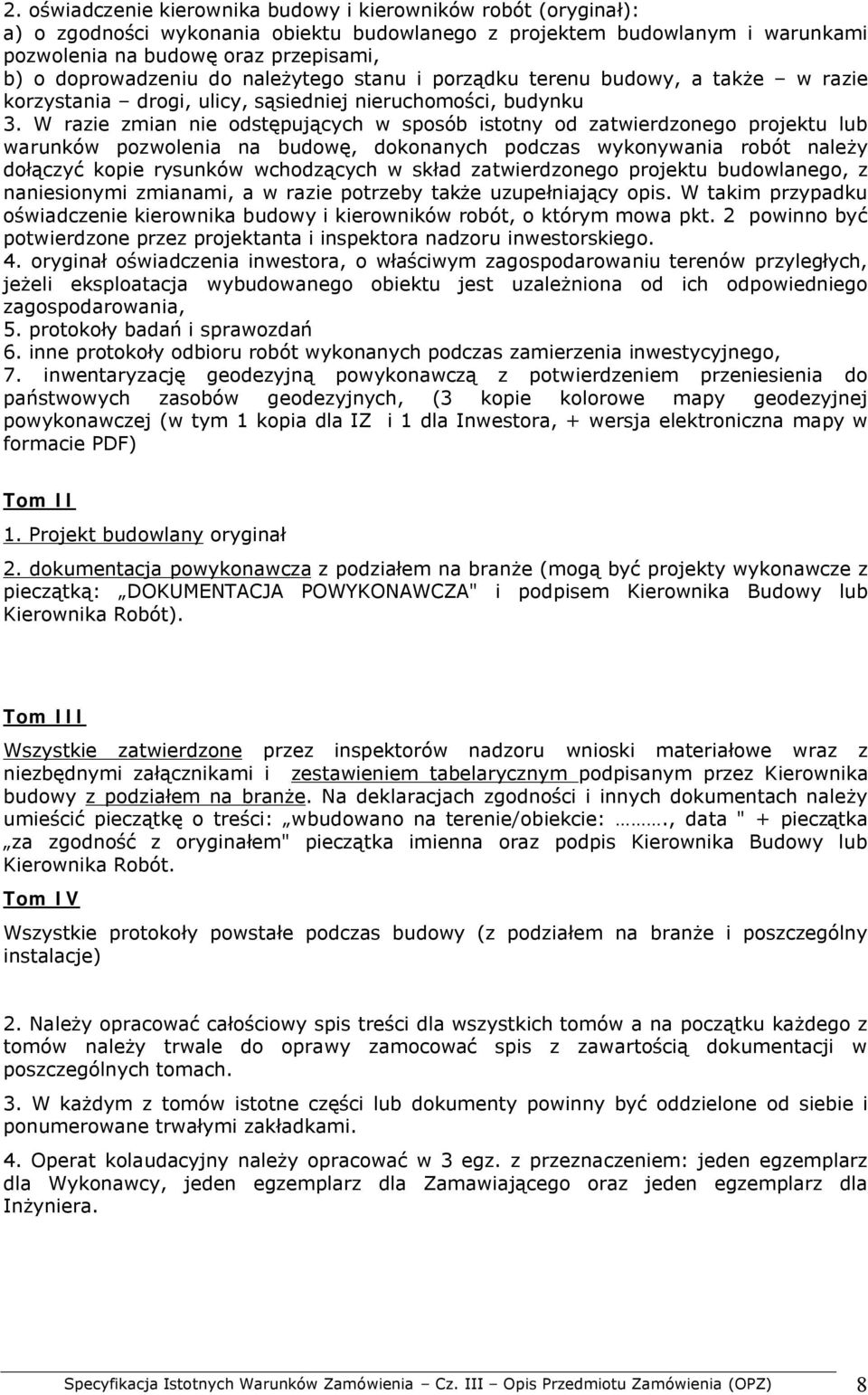 W razie zmian nie odstępujących w sposób istotny od zatwierdzonego projektu lub warunków pozwolenia na budowę, dokonanych podczas wykonywania robót należy dołączyć kopie rysunków wchodzących w skład