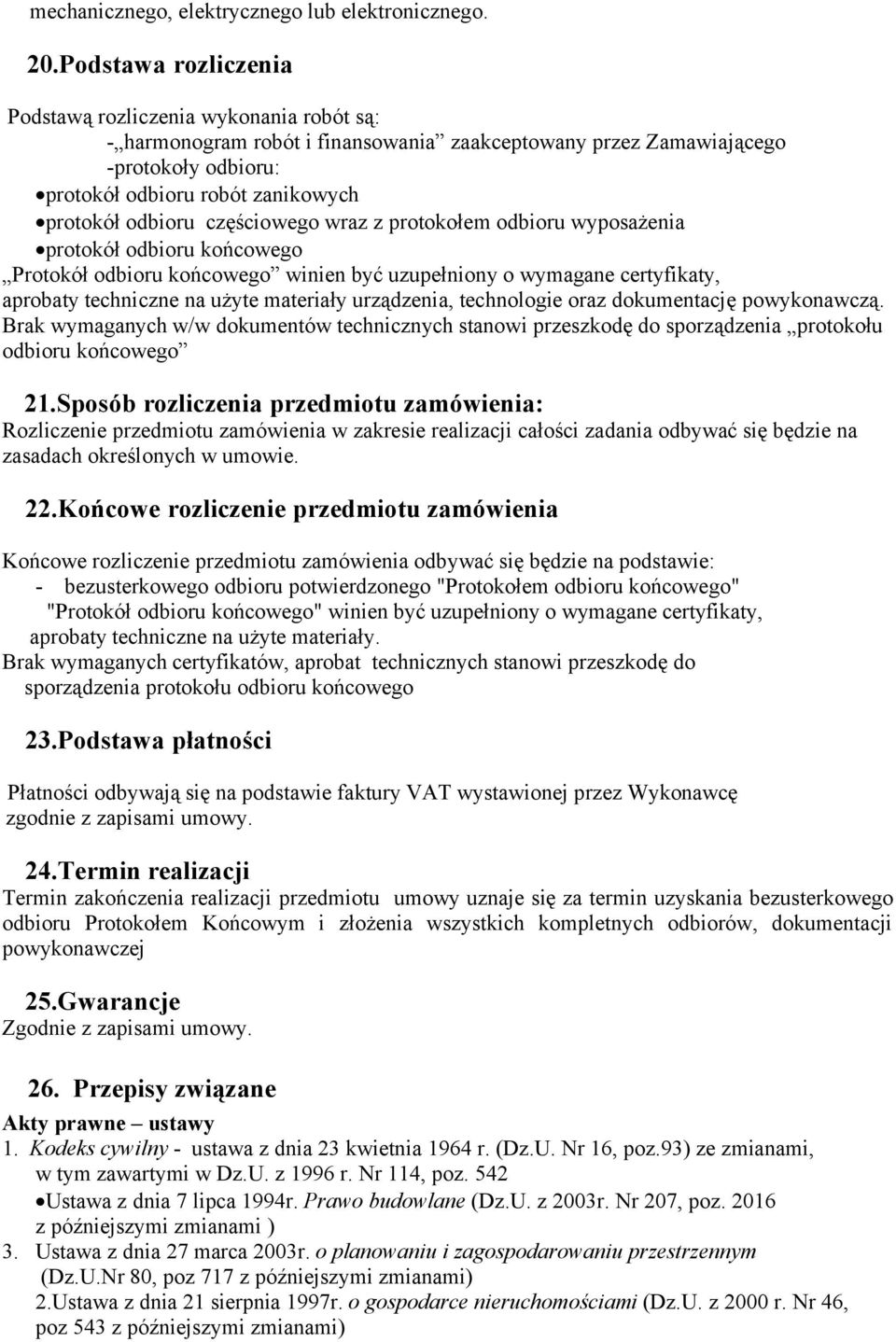odbioru częściowego wraz z protokołem odbioru wyposażenia protokół odbioru końcowego Protokół odbioru końcowego winien być uzupełniony o wymagane certyfikaty, aprobaty techniczne na użyte materiały