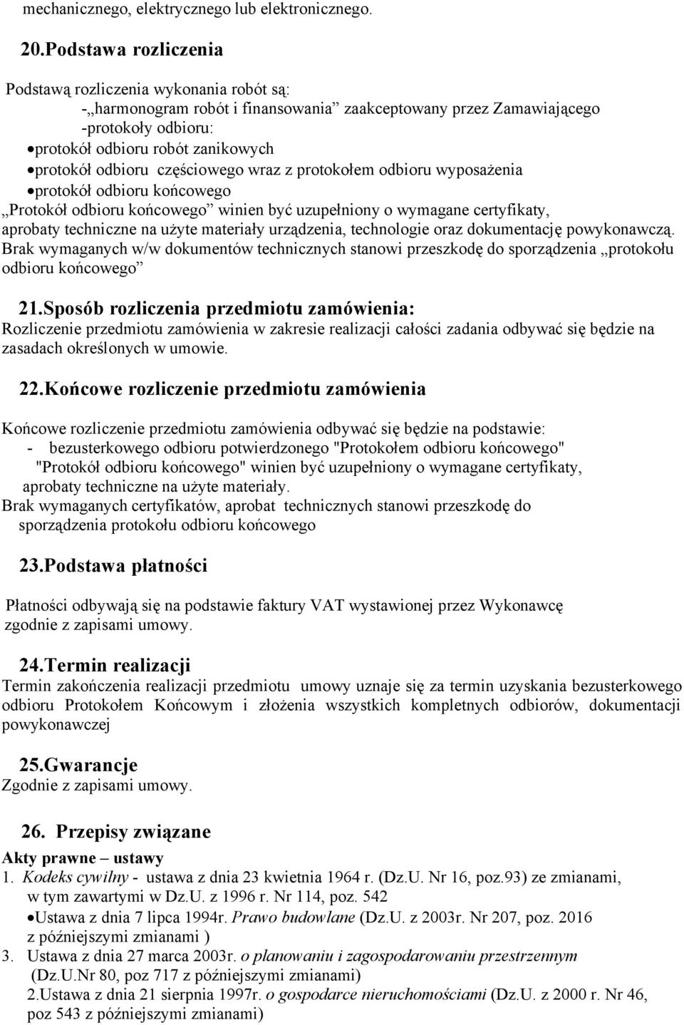 odbioru częściowego wraz z protokołem odbioru wyposażenia protokół odbioru końcowego Protokół odbioru końcowego winien być uzupełniony o wymagane certyfikaty, aprobaty techniczne na użyte materiały