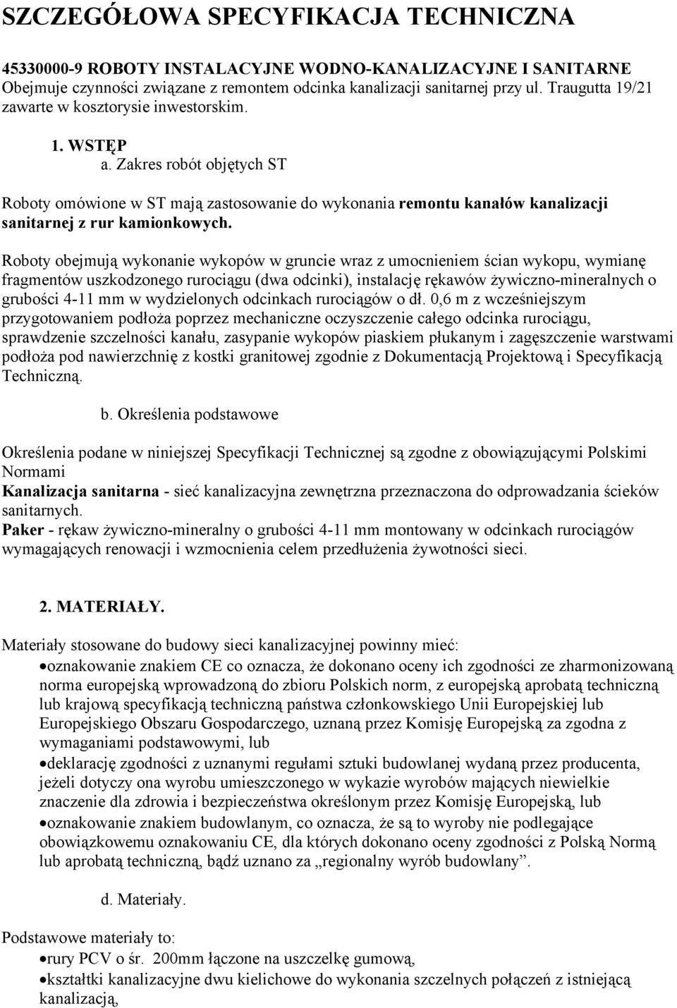 Roboty obejmują wykonanie wykopów w gruncie wraz z umocnieniem ścian wykopu, wymianę fragmentów uszkodzonego rurociągu (dwa odcinki), instalację rękawów żywiczno-mineralnych o grubości 4-11 mm w