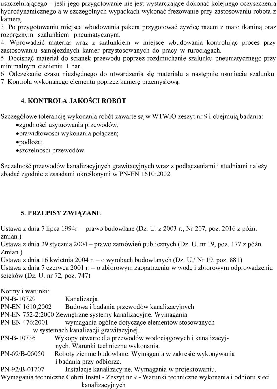 Wprowadzić materiał wraz z szalunkiem w miejsce wbudowania kontrolując proces przy zastosowaniu samojezdnych kamer przystosowanych do pracy w rurociągach. 5.