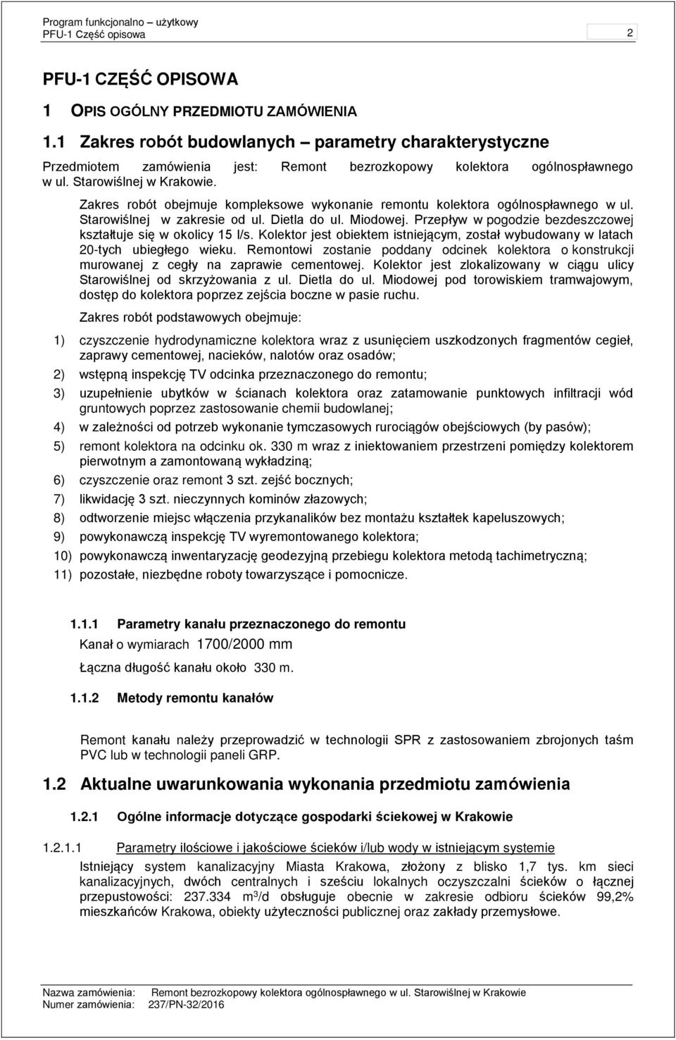 Zakres rbót bejmuje kmplekswe wyknanie remntu klektra gólnspławneg w ul. Starwiślnej w zakresie d ul. Dietla d ul. Midwej. Przepływ w pgdzie bezdeszczwej kształtuje się w klicy 15 l/s.