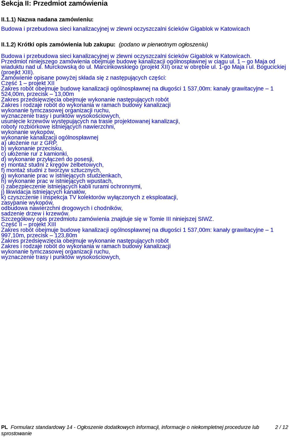 Przedmiot niniejszego zamówienia obejmuje budowę kanalizacji ogólnospławnej w ciągu ul. 1 go Maja od wiaduktu nad ul. Murckowską do ul. Marcinkowskiego (projekt XII) oraz w obrębie ul. 1-go Maja i ul.